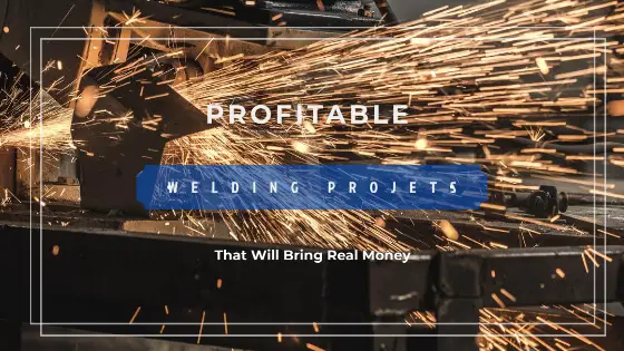 The 10 Lists Of Profitable Welding Projects That Will Bring You Real